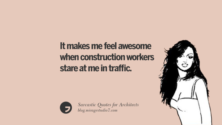 It makes me feel awesome when construction workers stare at me in traffic.