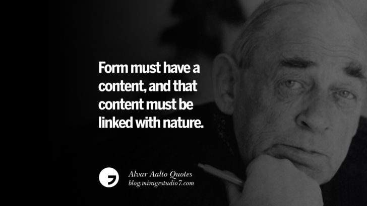 Form must have a content, and that content must be linked with nature. Alvar Aalto Quotes On Modern Architecture, Form, City And Culture