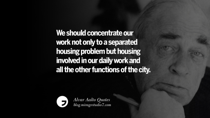 We should concentrate our work not only to a separated housing problem but housing involved in our daily work and all the other functions of the city. Alvar Aalto Quotes On Modern Architecture, Form, City And Culture