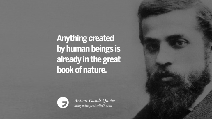 Anything created by human beings is already in the great book of nature. Antoni Gaudi Quotes On Religion, God Architecture, And Nature 