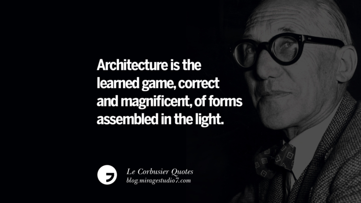 Architecture is the learned game, correct and magnificent, of forms assembled in the light. Le Corbusier Quotes On Light, Materials, Architecture Style And Form