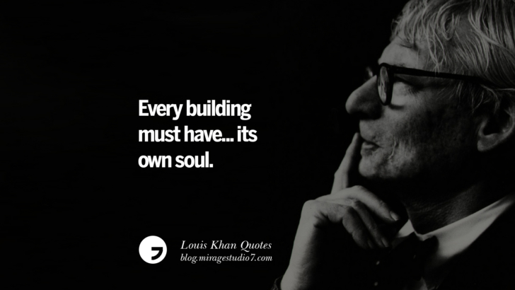 Every building must have... its own soul. Louis Khan Quotes On Modern Architecture, Natural Lighting And Culture