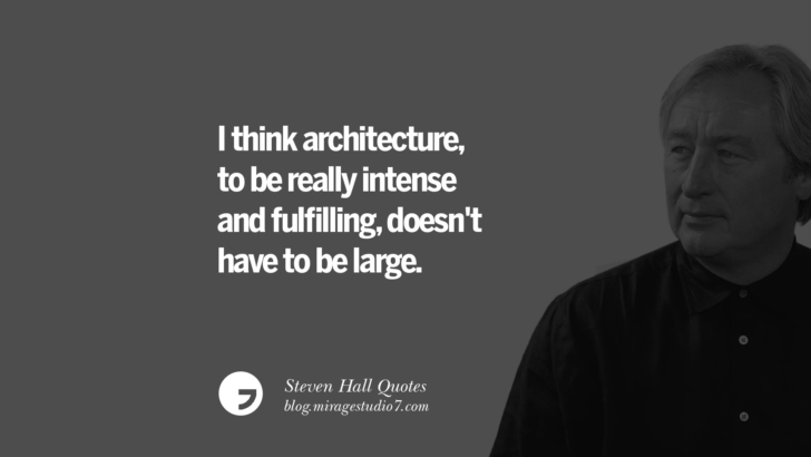 I think architecture, to be really intense and fulfilling, doesn't have to be large. Steven Holl Quotes On Experiencing Architecture, Materials, Arts And Light
