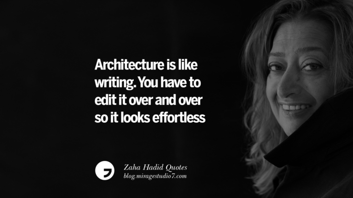 Architecture is like writing. You have to edit it over and over so it looks effortless. Zaha Hadid Quotes On Fashion, Architecture, Space, And Culture